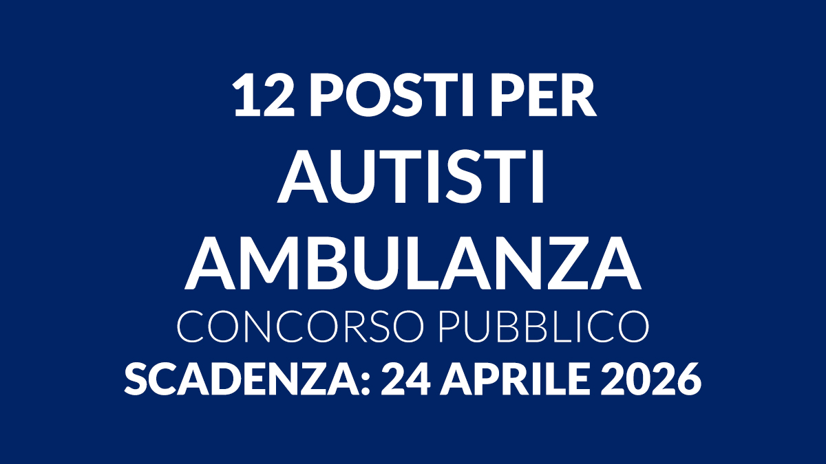 12 posti per AUTISTI AMBULANZA concorso pubblico presso AZIENDA SANITARIA LOCALE