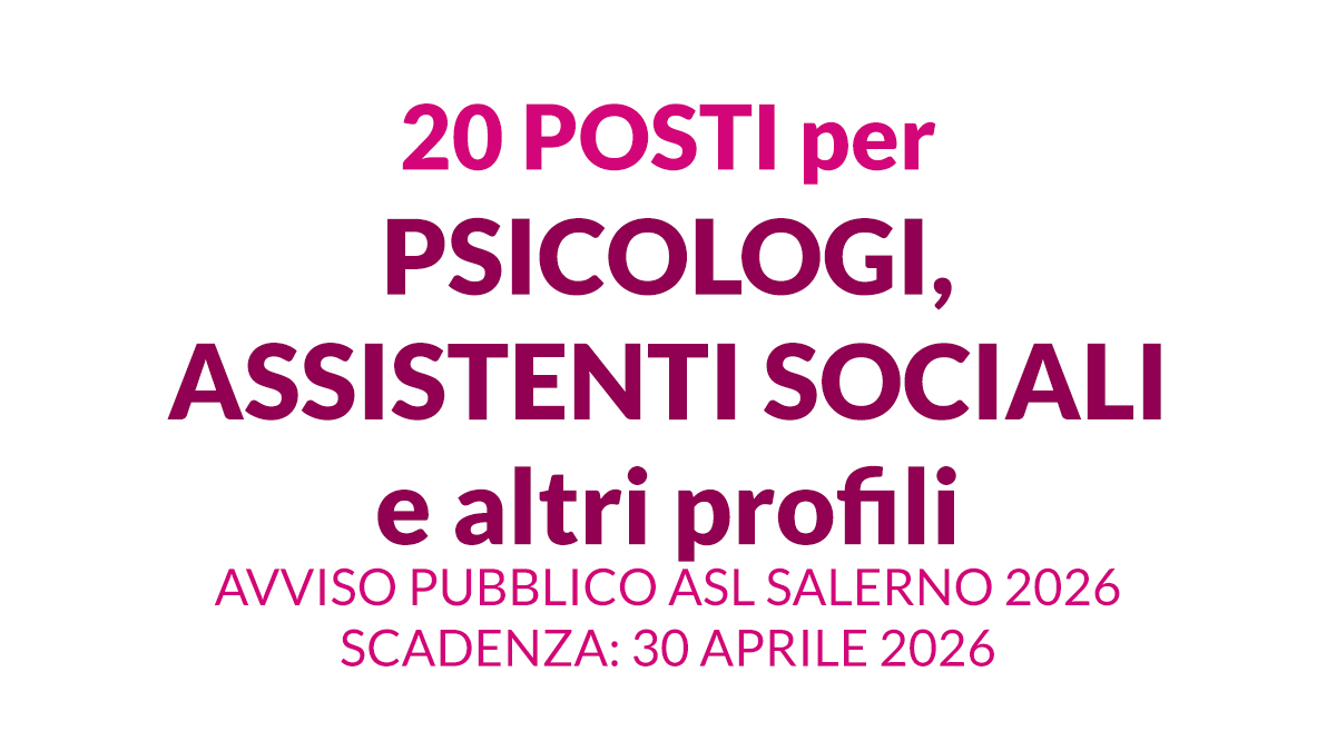 20 posti per PSICOLOGI ASSISTENTI SOCIALI e altri profili avviso pubblico ASL SALERNO 2026