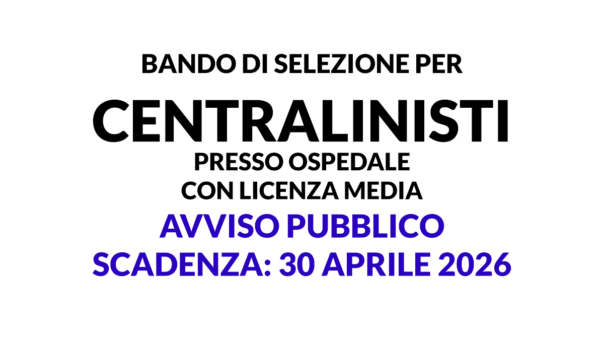 Bando di selezione per CENTRALINISTI presso OSPEDALE con licenza media avviso pubblico 2026