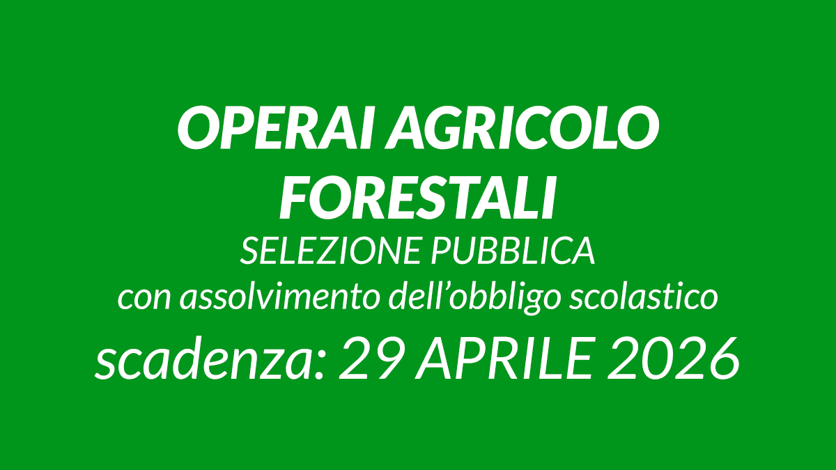 2 POSTI PER OPERAI AGRICOLO FORESTALI A TEMPO INDETERMINATO, REQUISITO LICENZA MEDIA