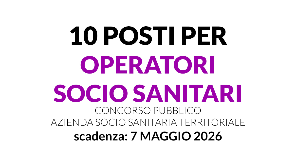 10 posti per OPERATORI SOCIO SANITARI concorso pubblico AZIENDA SOCIO SANITARIA TERRITORIALE