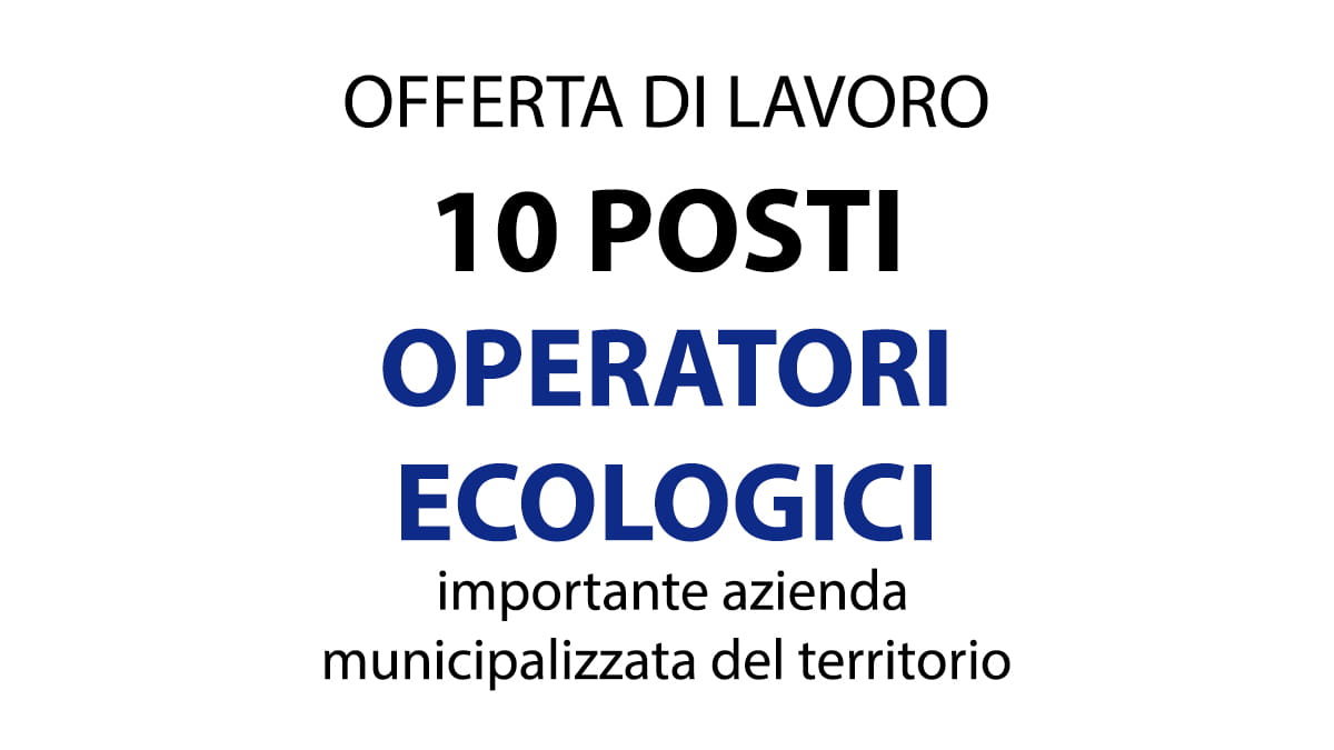 10 POSTI PER OPERATORI ECOLOGICI PER IMPORTANTE AZIENDA MUNICIPALIZZATA