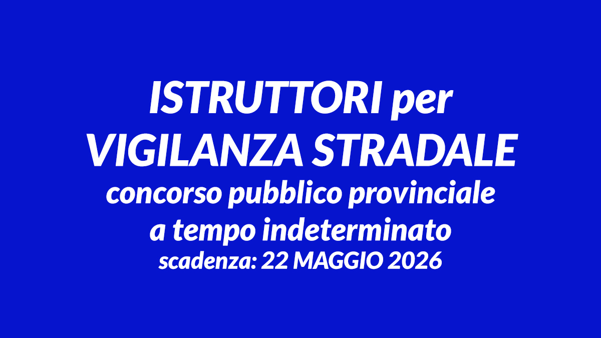 ISTRUTTORI per VIGILANZA STRADALE concorso pubblico provinciale a tempo indeterminato 2026