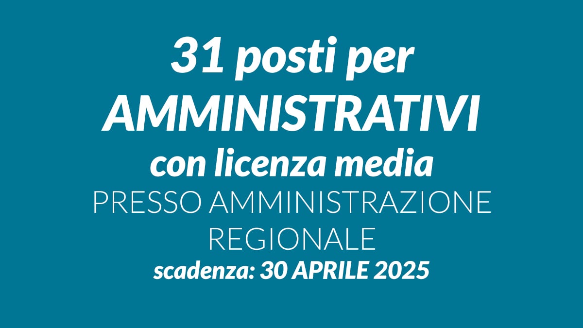 31 posti per AMMINISTRATIVI con licenza media concorso pubblico presso amministrazione regionale