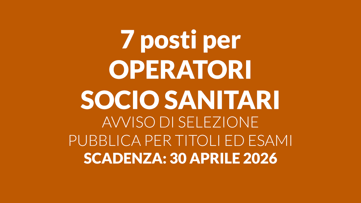7 posti per OPERATORI SOCIO SANITARI avviso di selezione pubblica per titoli ed esami, assunzione a tempo indeterminato
