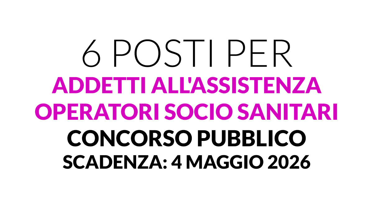 6 posti per ADDETTI ALL'ASSISTENZA OSS concorso pubblico 2026 a tempo indeterminato e orario pieno
