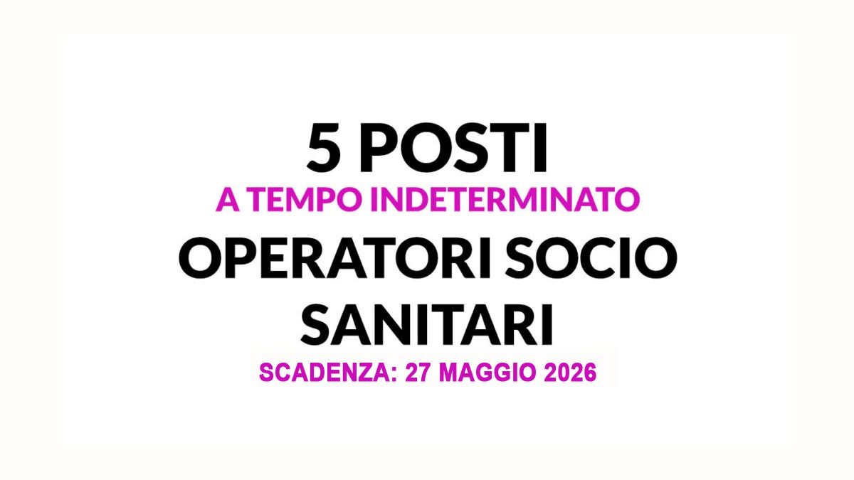 5 OPERATORI SOCIO SANITARI OSS SELEZIONE PUBBLICA PER SOLI ESAMIA TEMPO INDETERMINATO MAGGIO 2026, BANDO COMPLETO