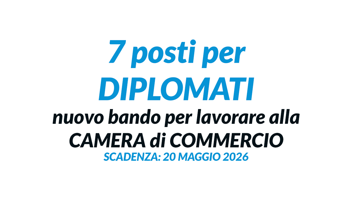 Uscito il nuovo bando per lavorare alla CAMERA di COMMERCIO 7 posti per DIPLOMATI
