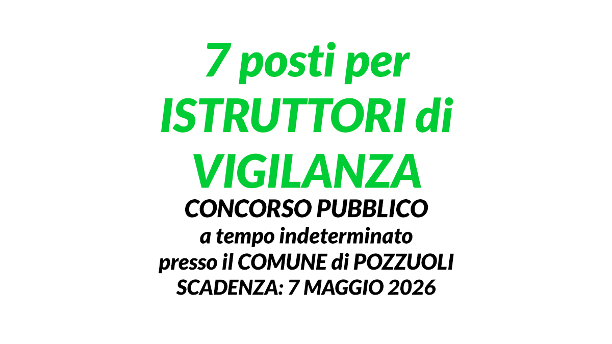 7 posti per ISTRUTTORI di VIGILANZA concorso pubblico a tempo indeterminato presso il COMUNE di POZZUOLI