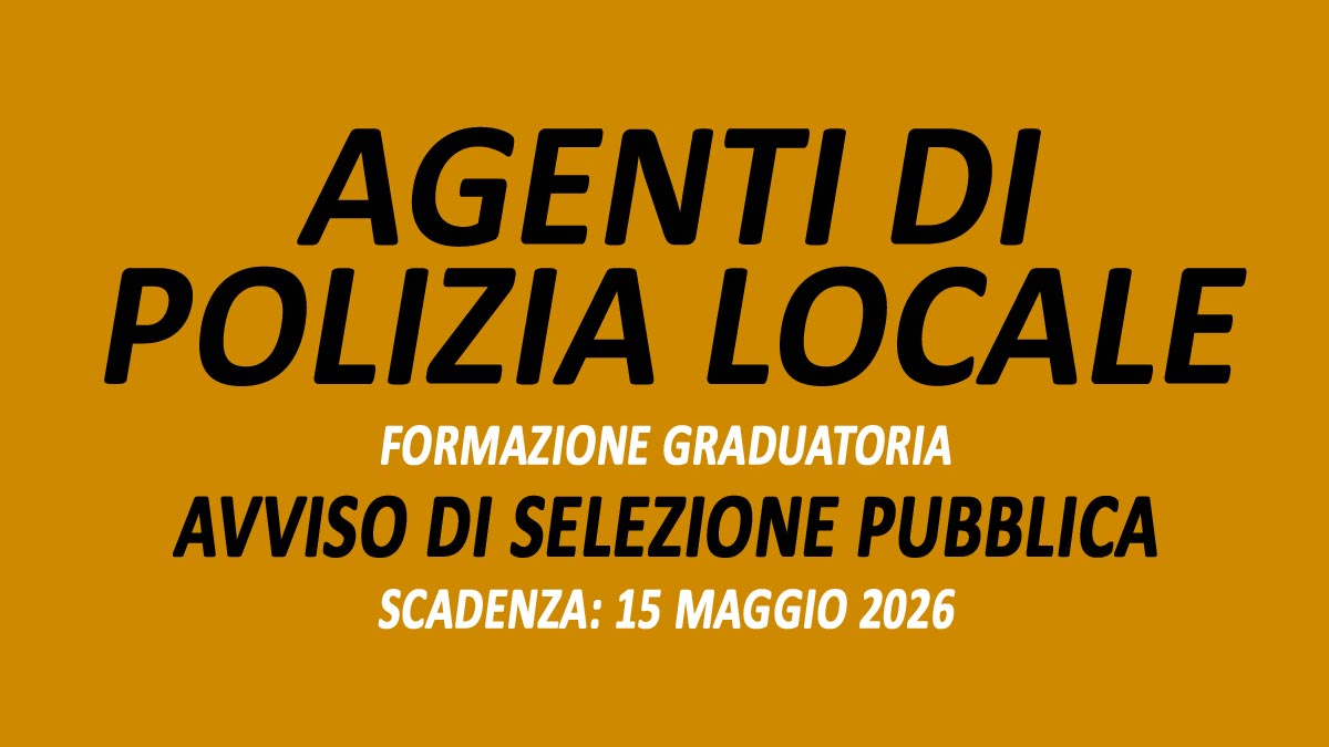 AGENTI DI POLIZIA LOCALE AVVISO DI SELEZIONE PUBBLICA CON SOLA PROVA ORALE MAGGIO 2026, BANDO COMPLETO