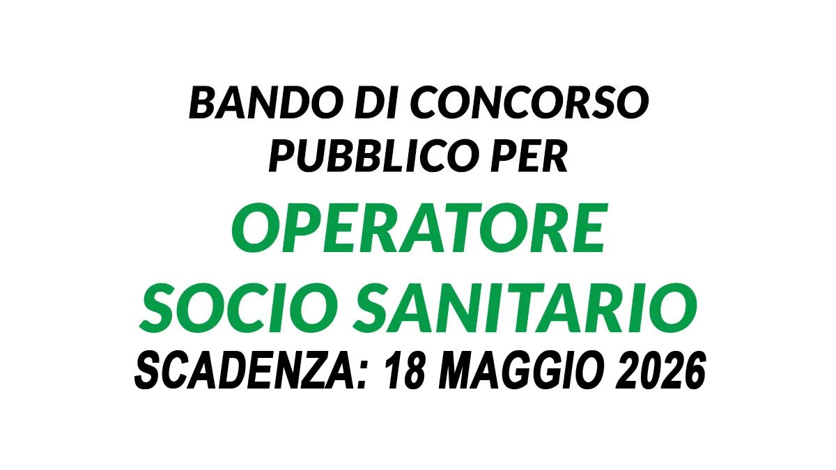 OPERATORE SOCIO SANITARIO OSS CONCORSO PUBBLICO PER ASSUNZIONE A TEMPO INDETERMINATO MAGGIO 2026, BANDO COMPLETO