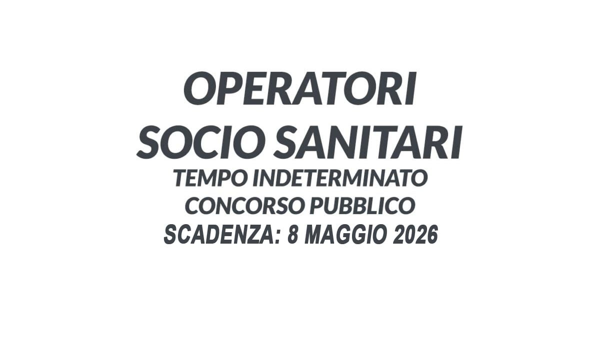 2 POSTI PER OPERATORI SOCIO SANITARI CONCORSO PUBBLICO A TEMPO INDETERMINATO CASA PER ANZIANI MAGGIO 2026, BANDO COMPLETO