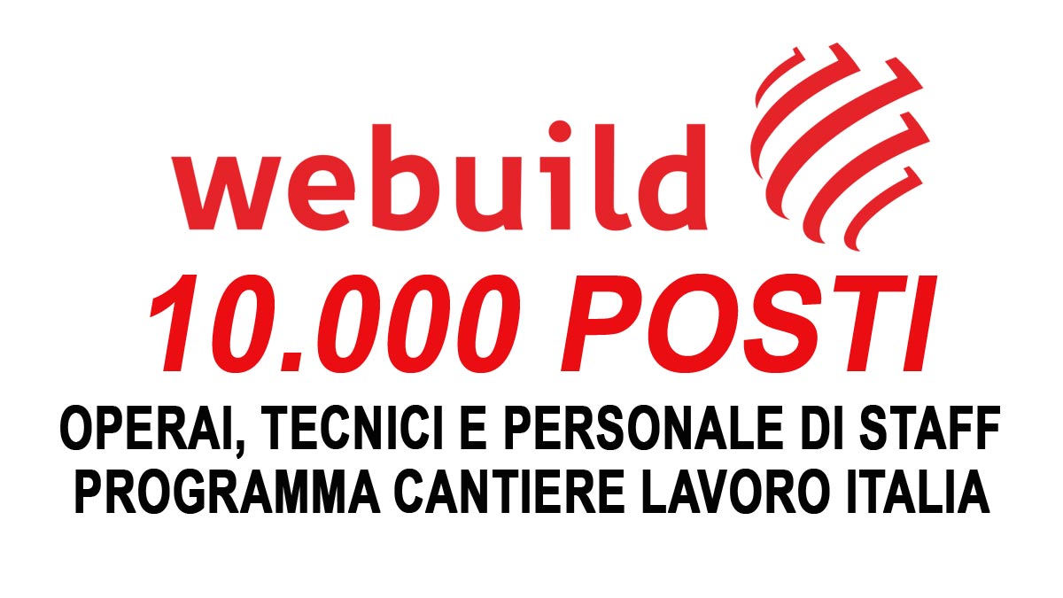 10MILA POSTI WEBUILD PROGRAMMA CANTIERE ITALIA 2026 LAVORO NEL SETTORE DELLE COSTRUZIONI E INGEGNERIA OPERAI TECNICI E PERSONALE DI STAFF
