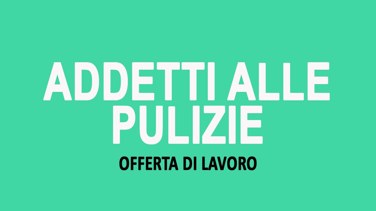 ADDETTI ALLE PULIZIE OFFERTA DI LAVORO AZIENDA SETTORE MULTISERVIZI MAGGIO 2026, REQUISITI RICHIESTI E COME CANDIDARSI