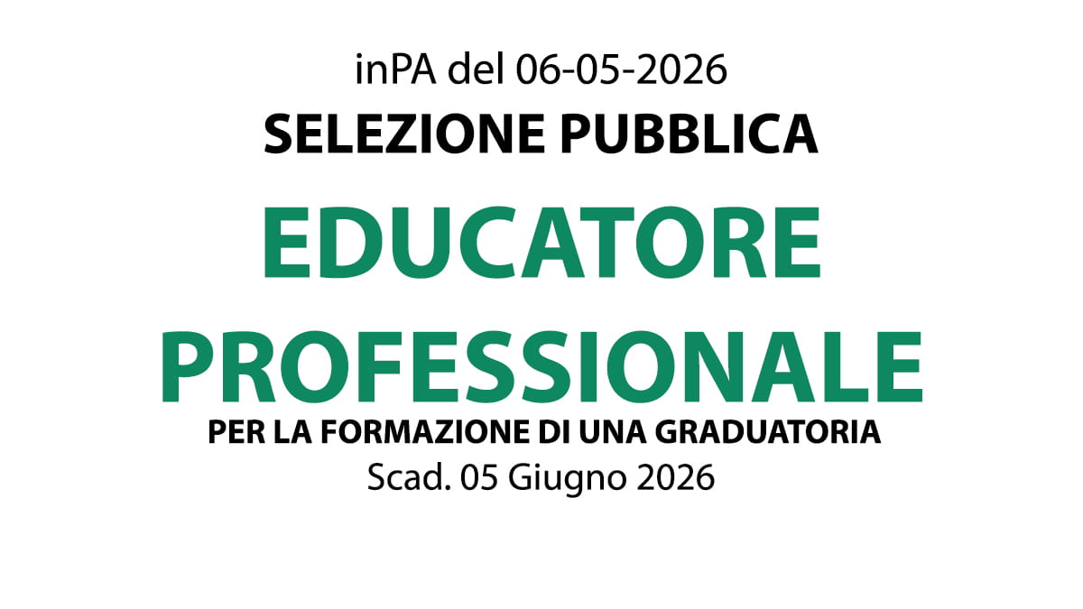 EDUCATORE PROFESSIONALE, SELEZIONE PER LA FORMAZIONE DI UNA GRADUATORIA PER ASSUNZIONI A TEMPO INDETERMINATO