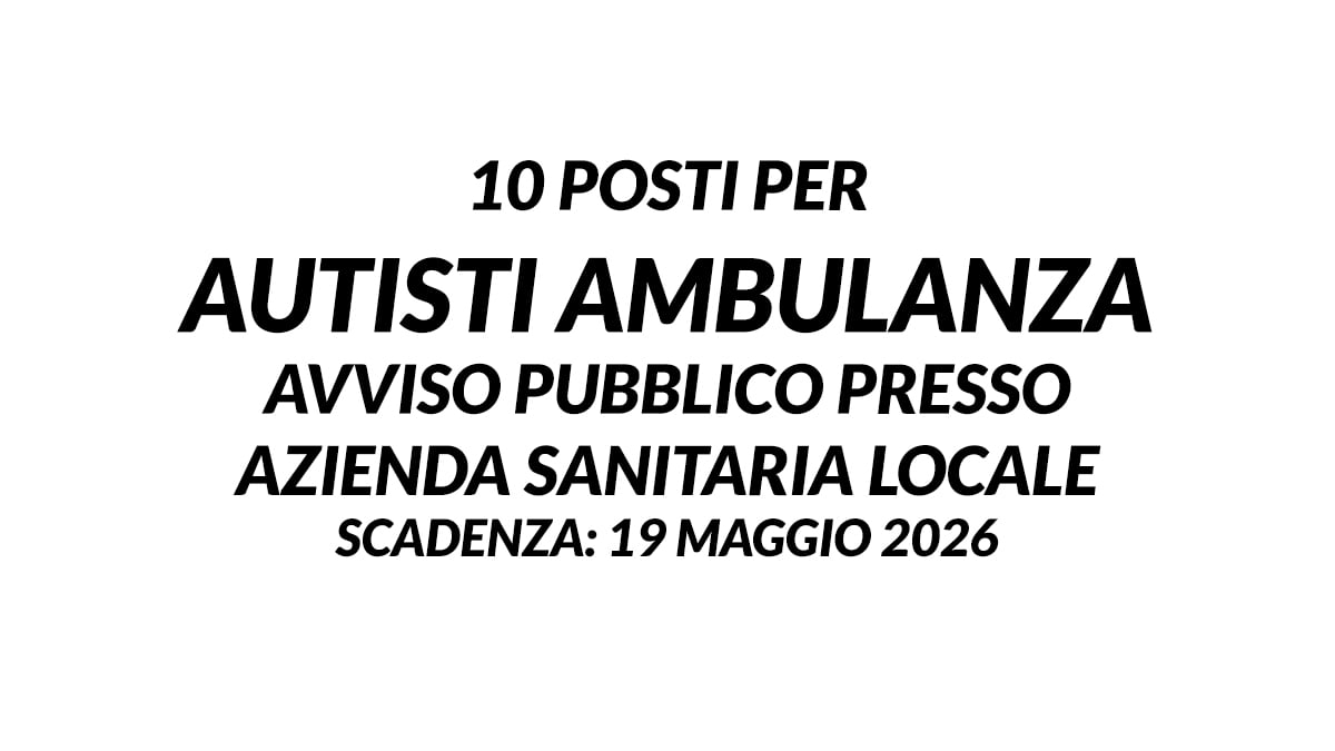 10 posti per AUTISTI AMBULANZA avviso pubblico presso Azienda Sanitaria Locale