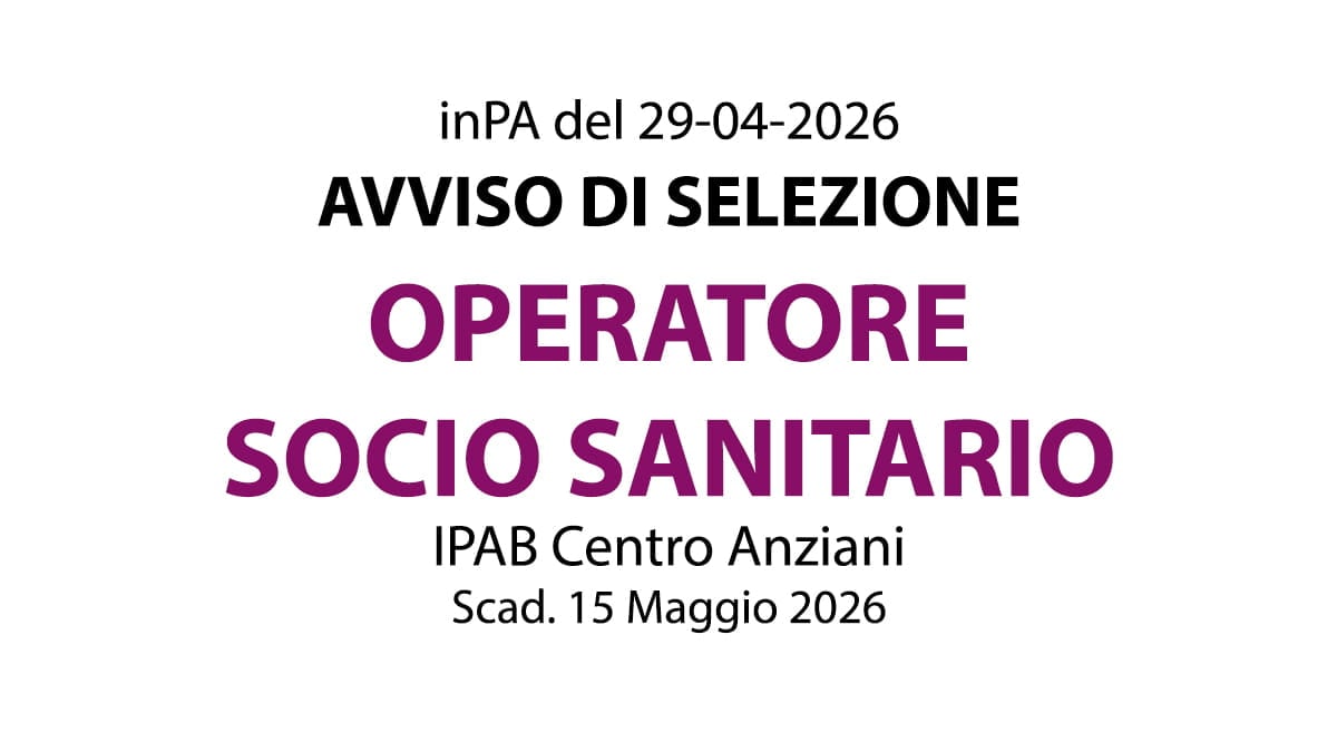 Avviso di selezione per assunzione di OPERATORI SOCIO SANITARI presso IPAB Centro Anziani Villa Aldina