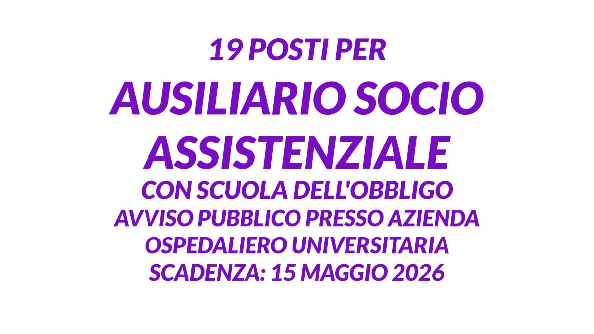 19 posti per AUSILIARIO SOCIO ASSISTENZIALE con scuola dell'obbligo avviso pubblico presso AZIENDA OSPEDALIERO UNIVERSITARIA