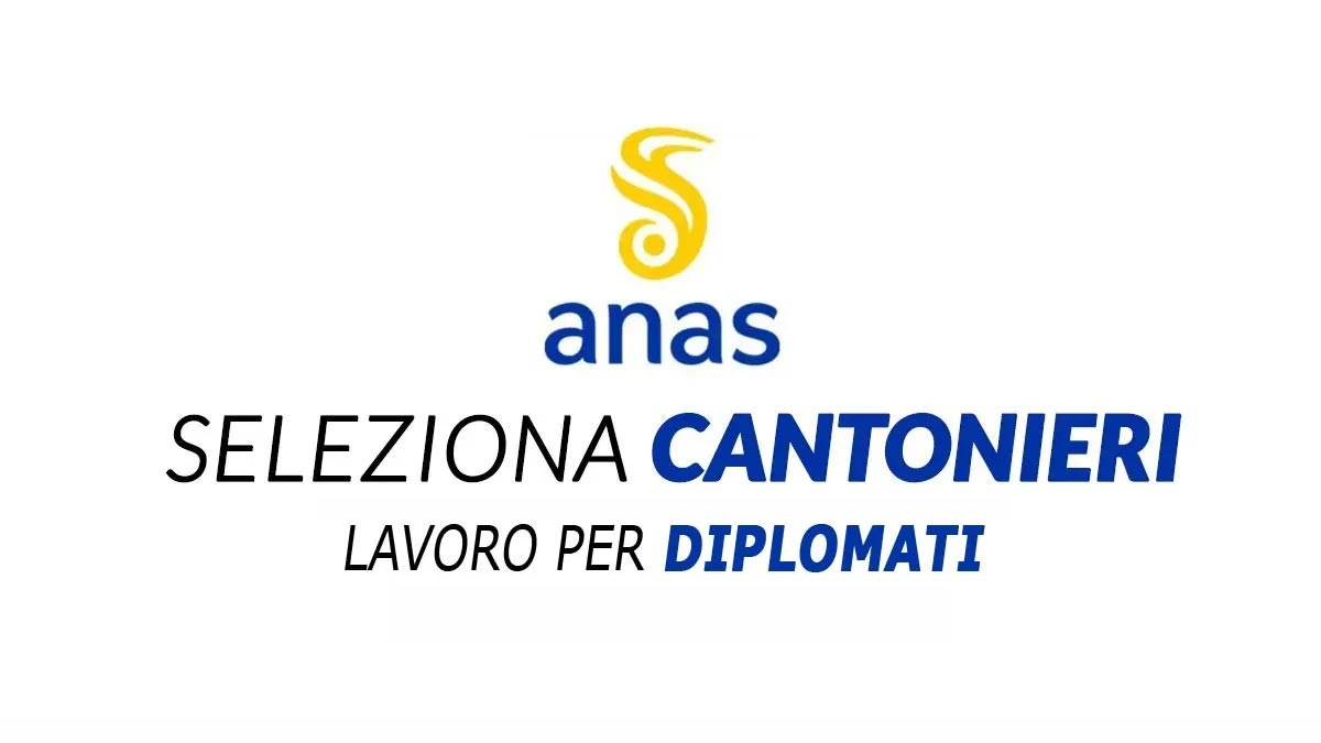NUOVA SELEZIONE PER CANTONIERI ANAS LAVORA CON NOI 2026 BASTA IL DIPLOMA, REQUISITI E COME CANDIDARSI
