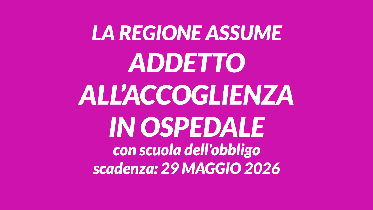 La REGIONE assume addetti all’accoglienza in Ospedale con scuola dell'obbligo, requisiti e candidatura