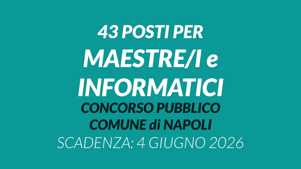 43 posti per MAESTRE/I e INFORMATICI concorso pubblico COMUNE DI NAPOLI 2026, domanda e requisiti