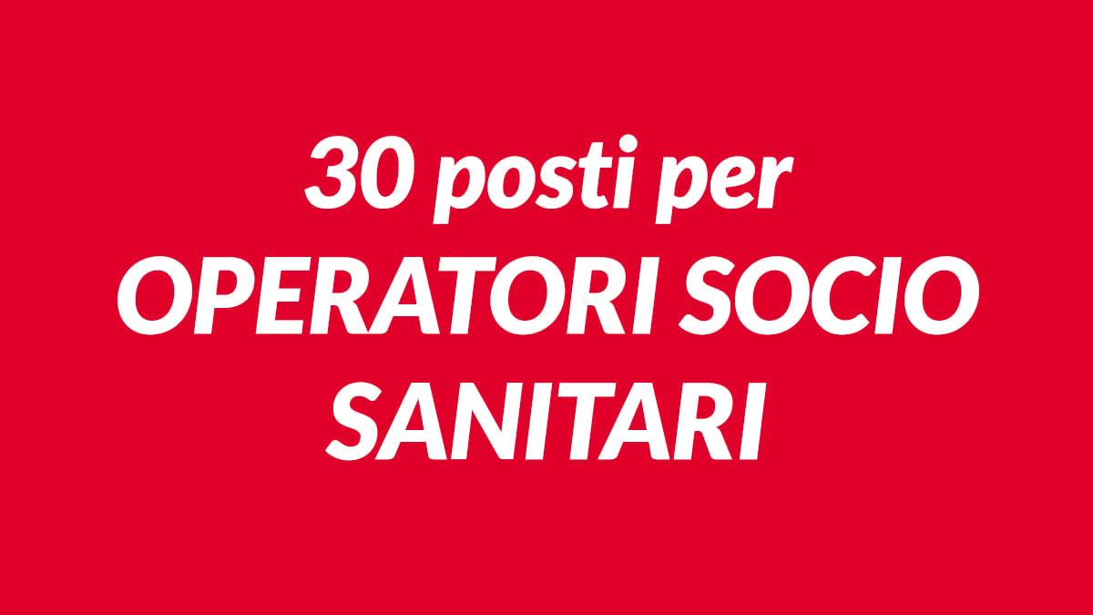 30 posti per OPERATORI SOCIO SANITARI concorsi pubblici e selezioni pubbliche giugno 2026