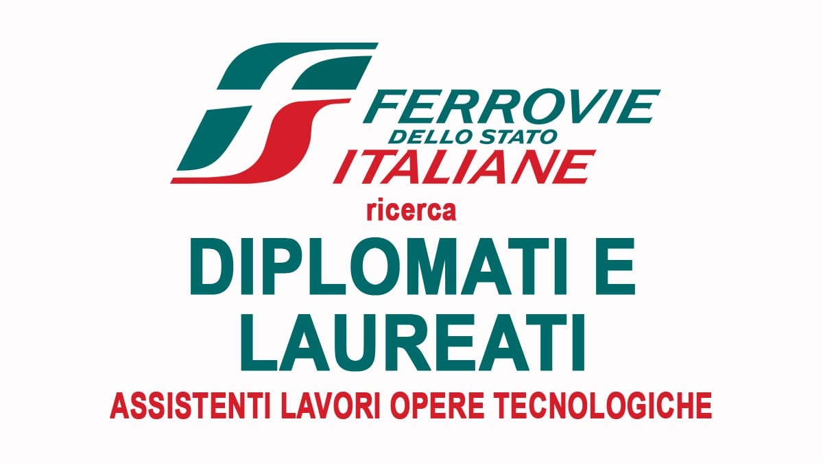 DIPLOMATI e LAUREATI selezioni FERROVIE DELLO STATO per ASSISTENTI lavori OPERE TECNOLOGICHE LAVORA CON NOI 2026, come inviare la candidatura