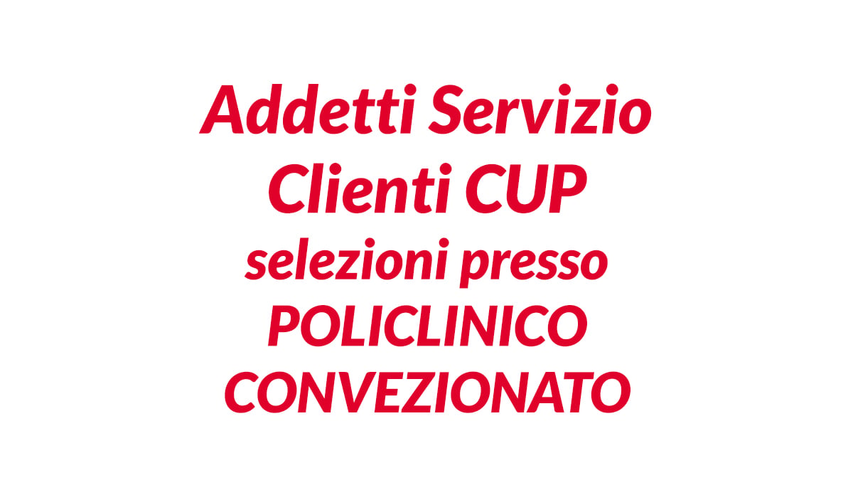 Addetti Servizio Clienti CUP selezioni in corso presso POLICLINICO CONVENZIONATO L.68/99