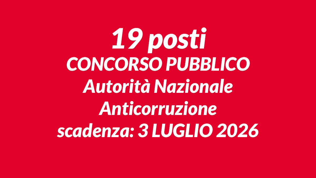 19 posti a tempo pieno e indeterminato CONCORSO PUBBLICO Autorità Nazionale Anticorruzione