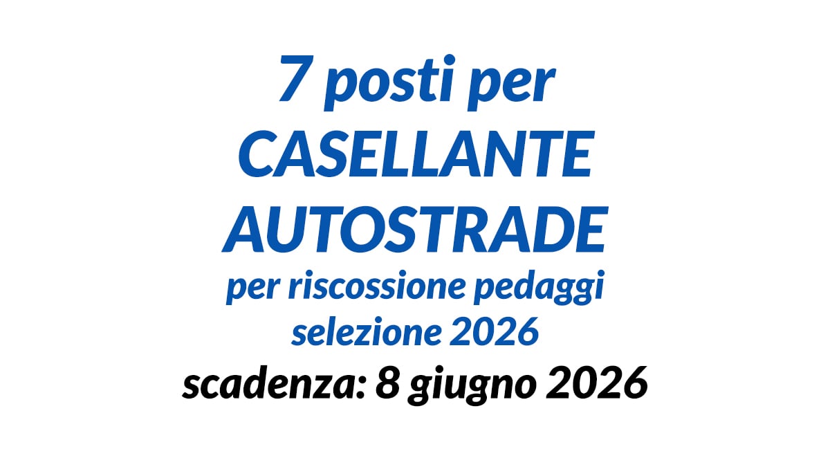 7 posti per CASELLANTE AUTOSTRADE per riscossione pedaggi selezione per DIPLOMATI 2026