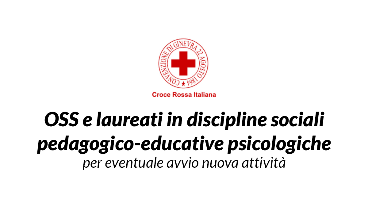 OSS e laureati in discipline sociali pedagogico-educative psicologiche eventuali selezioni in CROCE ROSSA ITALIANA