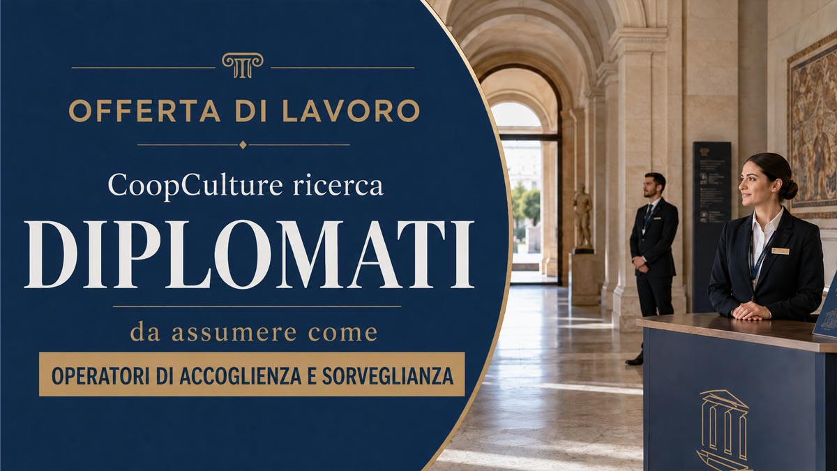 DIPLOMATI DA ASSUMERE COME OPERATORI DI ACCOGLIENZA E SORVEGLIANZA COOPCULTURE RICERCA PERSONALE, REQUISITI RICHIESTI E COME CANDIDARSI