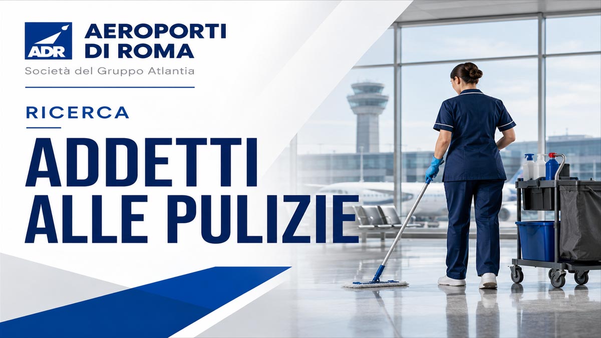 ADDETTI ALLE PULIZIE GRUPPO AEROPORTI DI ROMA RICERCA PERSONALE LAVORA CON NOI 2026, REQUISITI RICHIESTI E COME PARTECIPARE