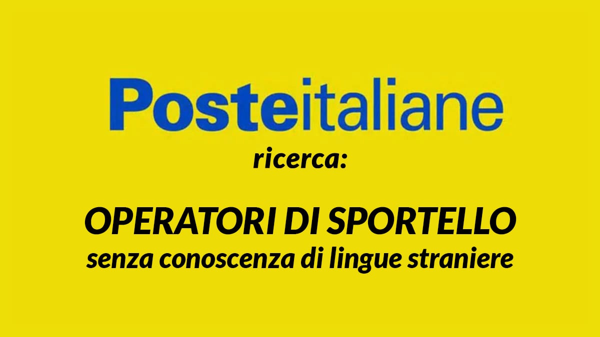 OPERATORI DI SPORTELLO senza conoscenza di lingue straniere tra i requisiti, lavoro POSTE ITALIANE 2026