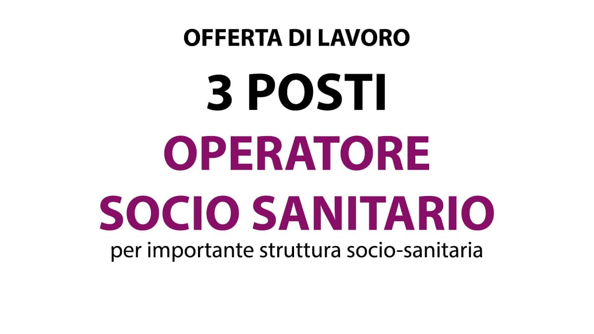 3 posti di Operatori Socio Sanitari (OSS) per importante struttura socio-sanitaria