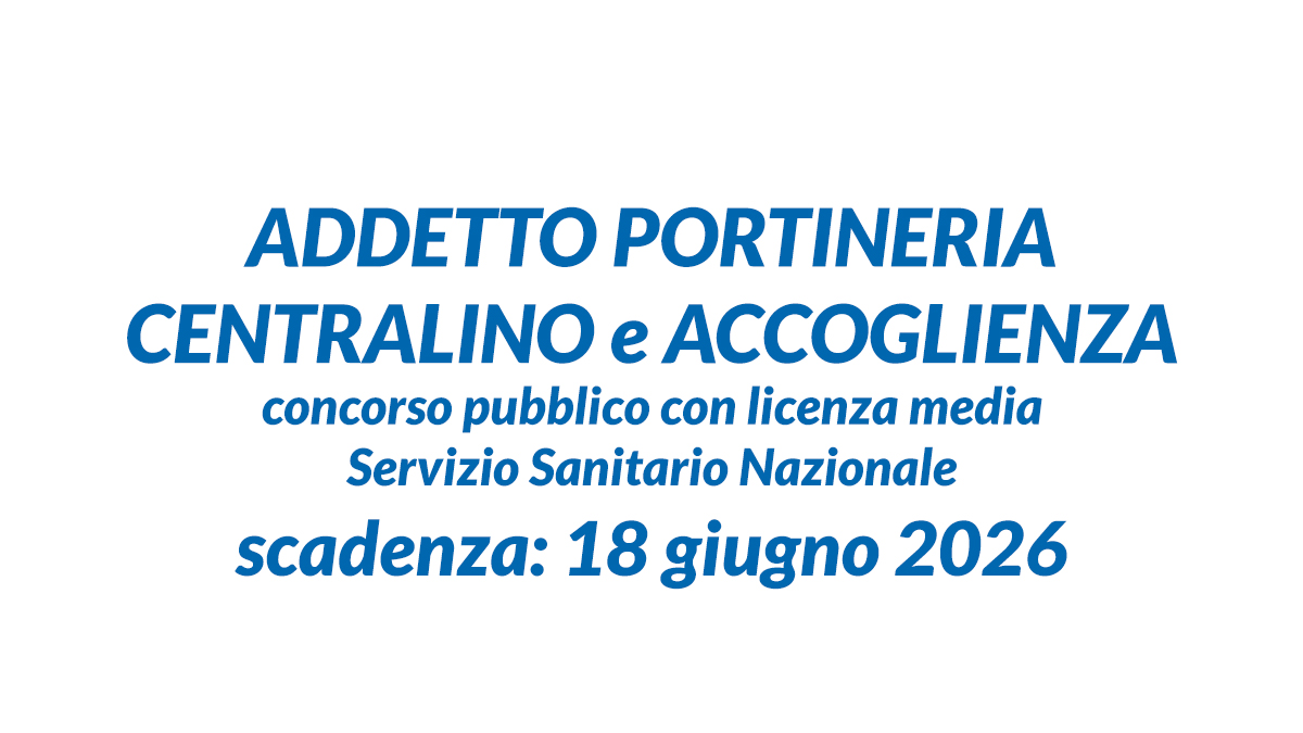 ADDETTO PORTINERIA CENTRALINO e ACCOGLIENZA concorso pubblico con licenza media Servizio Sanitario Nazionale