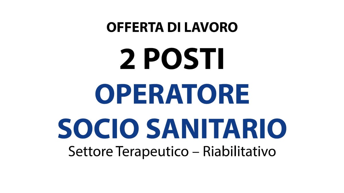 2 POSTI OSS- OPERATORE SOCIO SANITARIO per azienda Operante nel settore Terapeutico – Riabilitativo