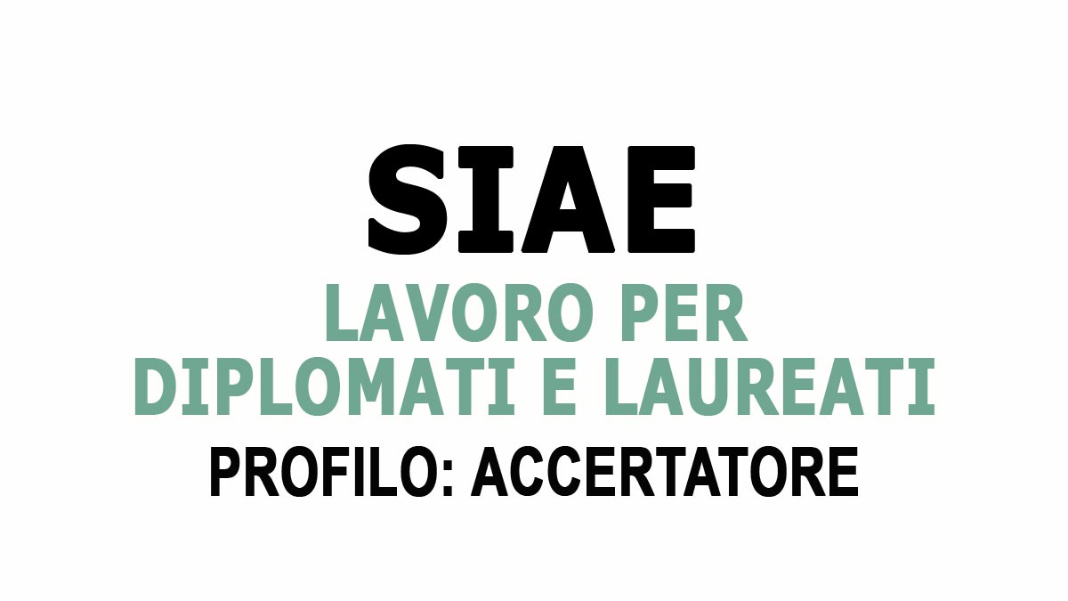 LAVORARE IN SIAE, POSIZIONI APERTE COME ACCERTATORI CON DIPLOMA O LAUREA IN TUTTA ITALIA 2026, SCOPRI COME CANDIDARTI