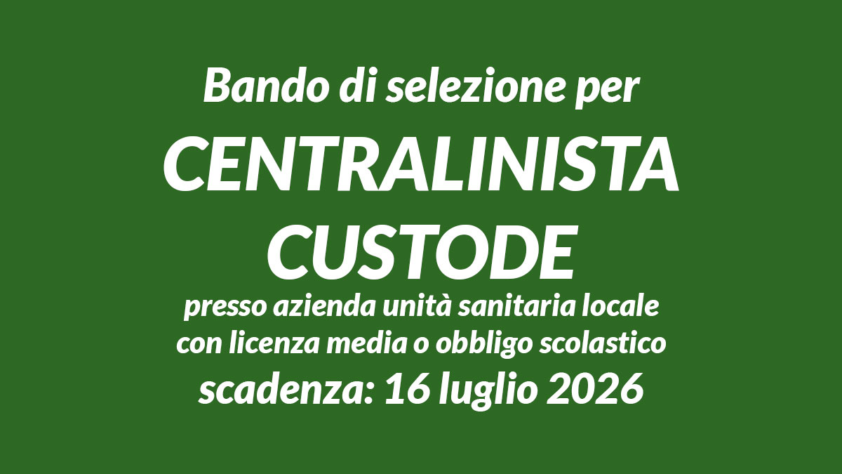 Bando di selezione per CENTRALINISTA CUSTODE presso azienda unità sanitaria locale con licenza media o obbligo scolastico