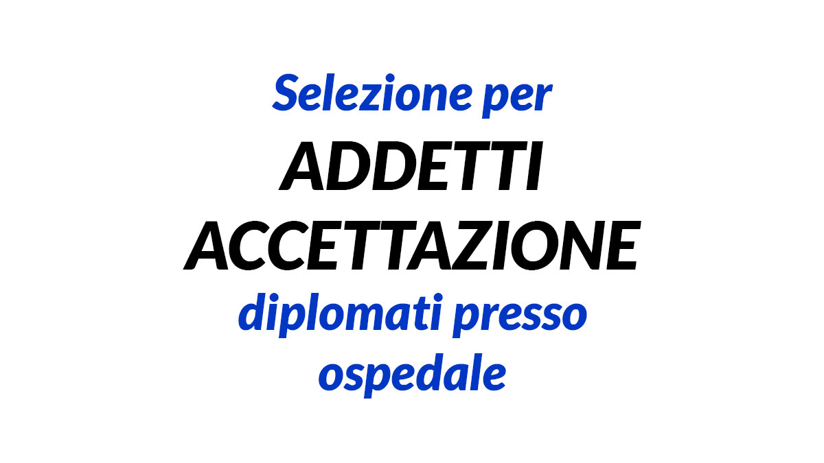 Selezione per ADDETTI ACCETTAZIONE diplomati presso POLICLINICO GEMELLI