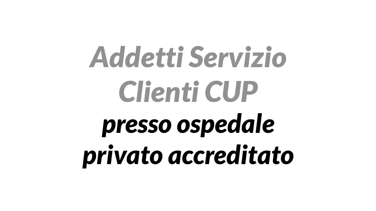 Addetti Servizio Clienti CUP selezioni in corso presso ospedale privato accreditato L.68/99