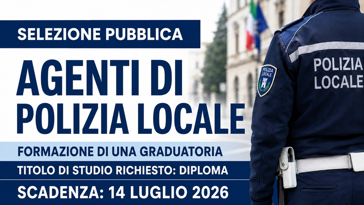 AGENTI DI POLIZIA LOCALE SELEZIONE PUBBLICA PER LA FORMAZIONE DI UNA GRADUATORIA LUGLIO 2026, BANDO COMPLETO