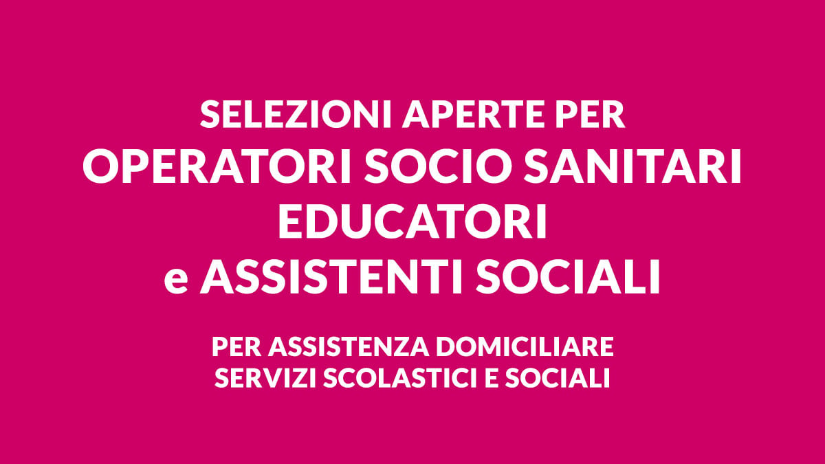 Selezioni aperte per EDUCATORI, OSS e ASSISTENTI SOCIALI: opportunità di lavoro per assistenza domiciliare servizi scolastici e sociali