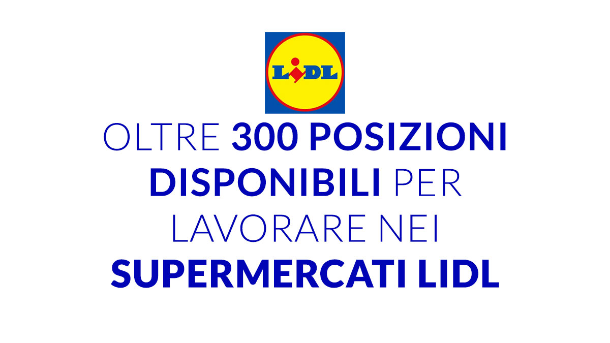 OLTRE 300 POSIZIONI DISPONIBILI PER LAVORARE NEI SUPERMERCATI LIDL, LAVORA CON NOI 2026