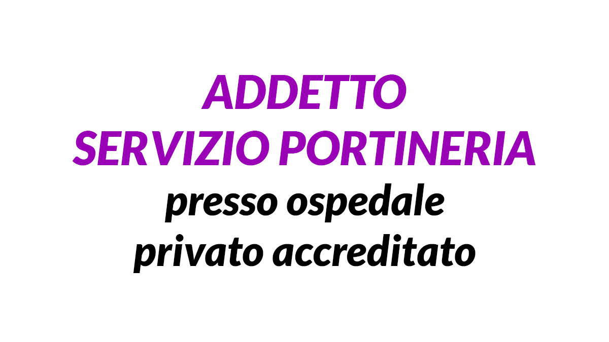 Selezione per ADDETTO SERVIZIO PORTINERIA presso ospedale privato accreditato
