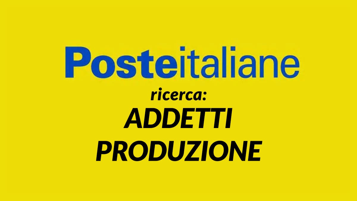 ADDETTI PRODUZIONE diplomati POSTE ITALIANE lavora con noi 2026, requisiti e come candidarsi per la posizione