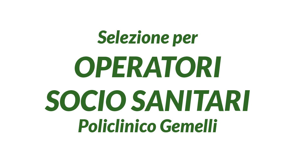 Selezione per OPERATORI SOCIO SANITARI presso Fondazione Policlinico Gemelli IRCCS