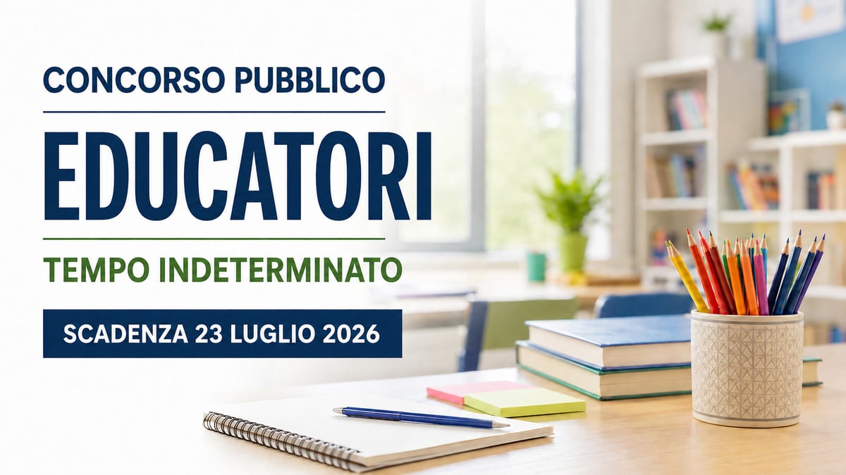 EDUCATORI CONCORSO PUBBLICO PER ESAMI PER ASSUNZIONE A TEMPO PIENO ED INDETERMINATO LUGLIO 2026, BANDO COMPLETO