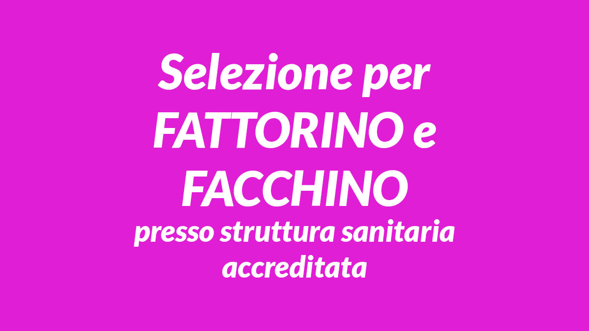 Selezione per Fattorino e facchino presso struttura sanitaria accreditata, requisiti e informazioni