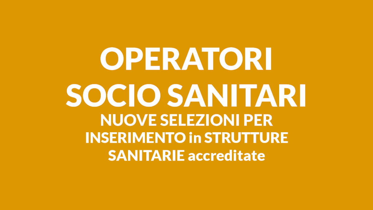 OPERATORI SOCIO SANITARI nuove selezioni per inserimento in STRUTTURE SANITARIE accreditate